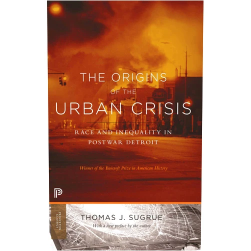 Thomas J. Sugrue The Origins of the Urban Crisis: Race and Inequality in Postwar Detroit - Updated Edition (Princeton Classics)