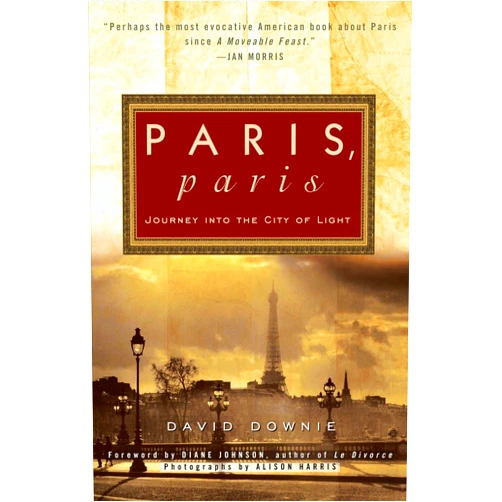 David Downie,Alison Harris,Diane Johnson Paris, Paris: Journey into the City of Light