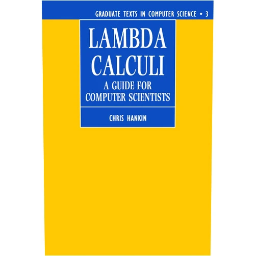 Chris Hankin Lambda Calculi: A Guide for Computer Scientists (Graduate Texts in Computer Science, Volume 3)