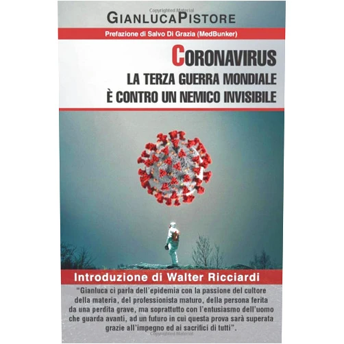 Italian Edition by Gianluca Pistore (Author), Walter Ricciardi (Introduction), Salvo Di Grazia (Foreword) & 0 more Coronavirus: la Terza Guerra Mondiale è contro un nemico invisibile: Introduzione di Walter Ricciardi. Un viaggio nella storia del virus, nelle ... e uno sguardo al futuro. (Italian Edition)