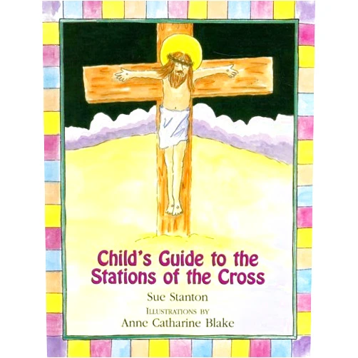 Sue Stanton,Anne Catharine Blake Child's Guide to the Stations of the Cross
