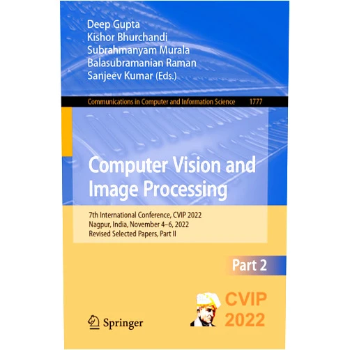 By Deep Gupta (Editor), Kishor Bhurchandi (Editor), Subrahmanyam Murala (Editor), Balasubramanian Raman (Editor), Sanjeev Kumar (Editor) & 1 more Computer Vision and Image Processing: 7th International Conference, CVIP 2022, Nagpur, India, November 4–6, 2022, Revised Selected Papers, Part II (Communications in Computer and Information Science)