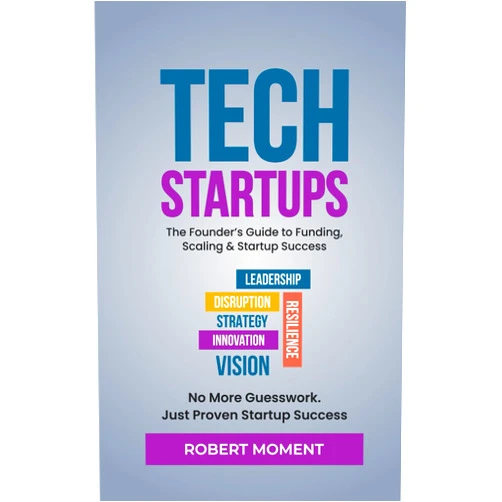 Robert Moment Tech Startups: The Founder's Guide to Funding, Scaling and Startup Success