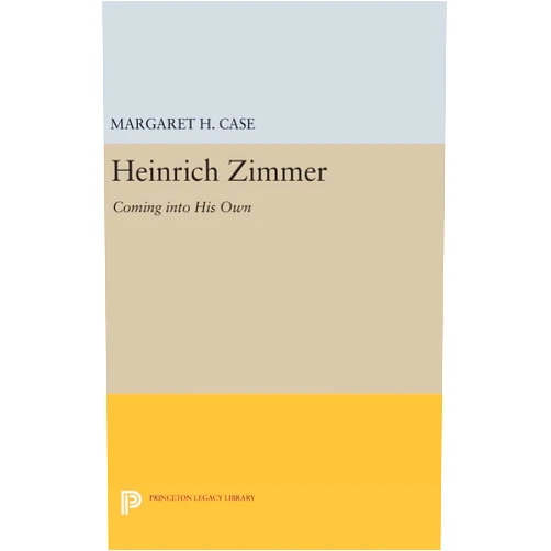 Margaret Case Heinrich Zimmer: Coming into His Own (Princeton Legacy Library)