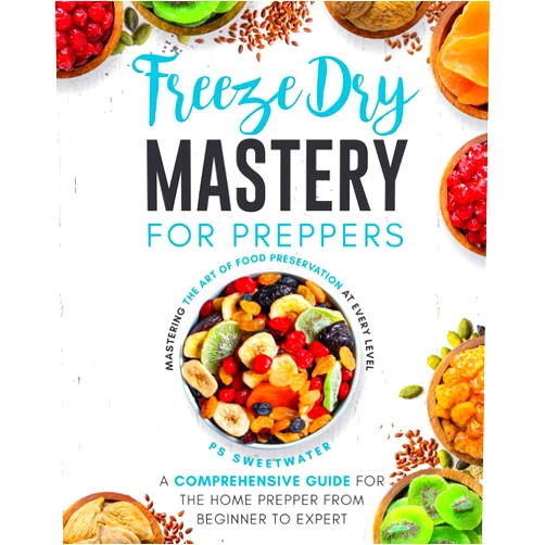 PS Sweetwater Freeze Dry Mastery For Preppers: A Comprehensive Guide For The Home Prepper From Beginner To Expert