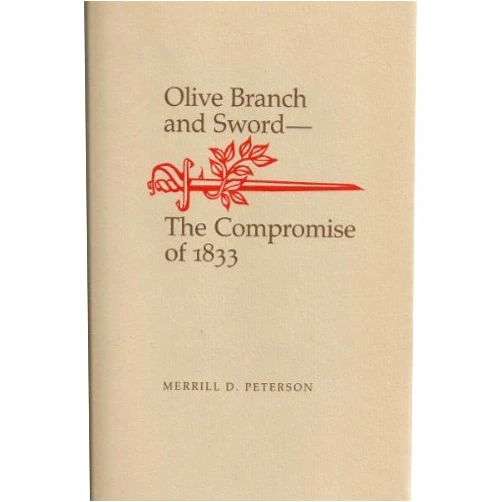 Merrill D. Peterson Olive Branch and Sword: The Compromise of 1833 (WALTER LYNWOOD FLEMING LECTURES IN SOUTHERN HISTORY)