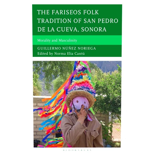 By Guillermo Núñez Noriega (Author), Norma Elia Cantú (Author) Format: Kindle Edition The Fariseos Folk Tradition of San Pedro de la Cueva, Sonora: Morality and Masculinity (Studies in Folklore and Ethnology: Traditions, Practices, and Identities)