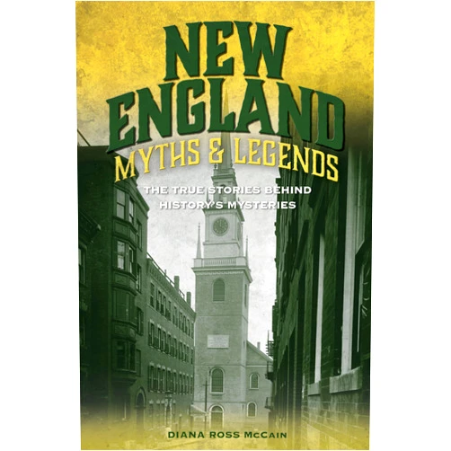 Diana Ross McCain New England Myths and Legends: The True Stories behind History's Mysteries (Myths and Mysteries Series)