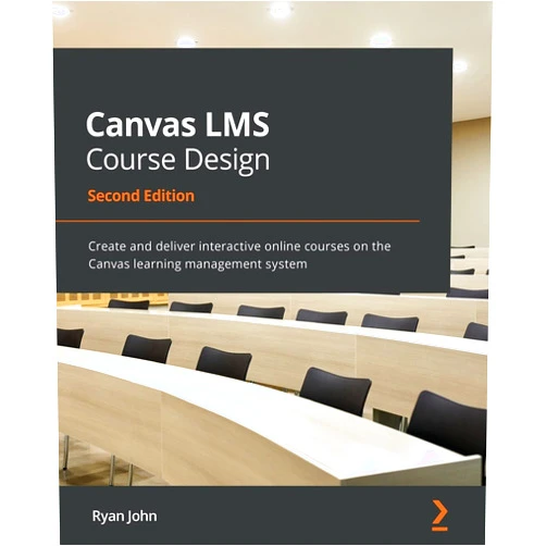 Ryan John Canvas LMS Course Design - Second Edition: Create and deliver interactive online courses on the Canvas learning management system