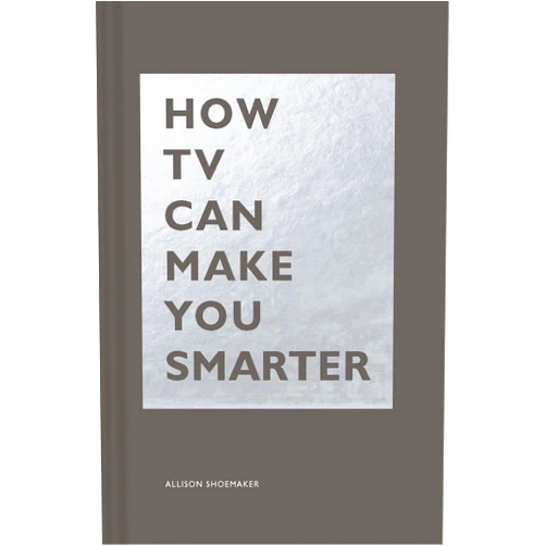 Allison Shoemaker How TV Can Make You Smarter