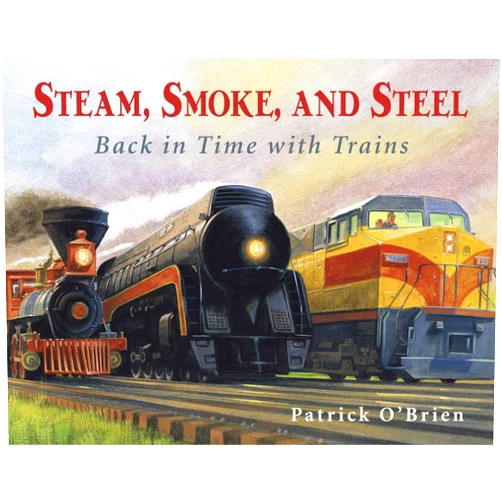 Patrick O'Brien Steam, Smoke, and Steel: Back in Time with Trains