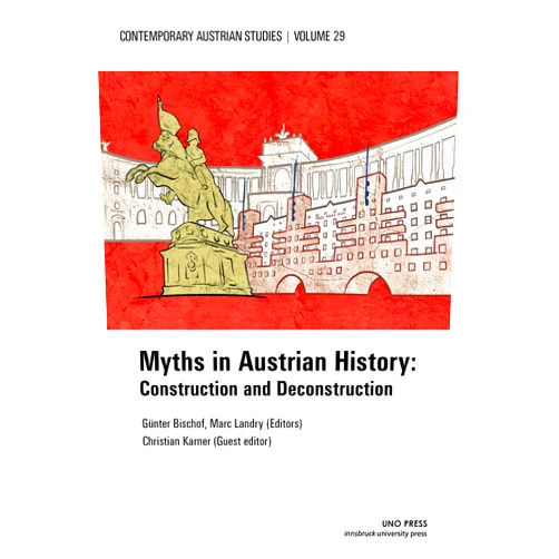 Günter Bischof,Marc Landry,Christian Karner Myths in Austrian History (Contemporary Austrian Studies, vol. 29): Construction and Deconstruction