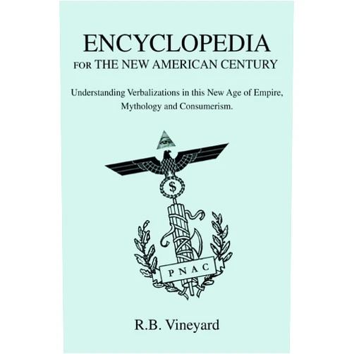 Bob Vineyard ENCYCLOPEDIA for THE NEW AMERICAN CENTURY: Understanding Verbalizations in this New Age of Empire, Mythology and Consumerism.