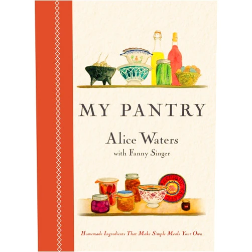 Alice Waters,Fanny Singer My Pantry: Homemade Ingredients That Make Simple Meals Your Own: A Cookbook