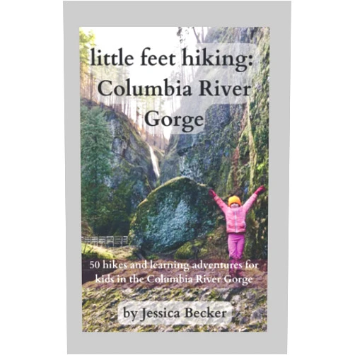 Jessica Becker little feet hiking: Columbia River Gorge: 50 hikes and learning adventures for kids in the Columbia River Gorge