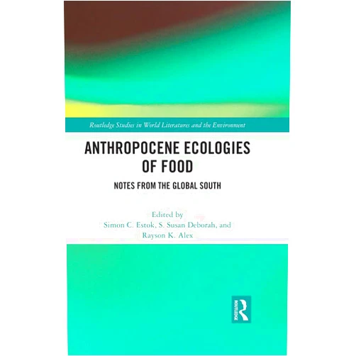 By Simon C. Estok (Editor), S. Susan Deborah (Editor), Rayson K. Alex (Editor) & 0 more Format: Kindle Edition Anthropocene Ecologies of Food: Notes from the Global South (Routledge Studies in World Literatures and the Environment)