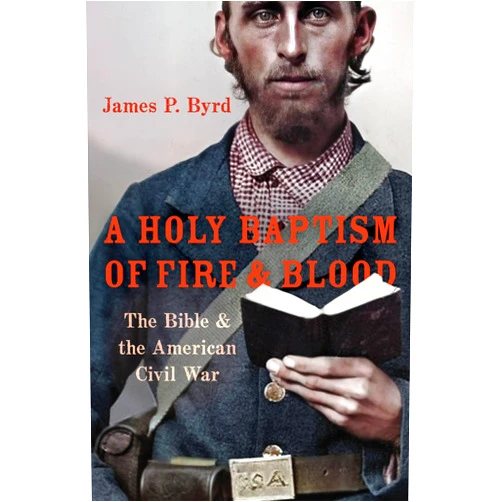 James P. Byrd A Holy Baptism of Fire and Blood: The Bible and the American Civil War