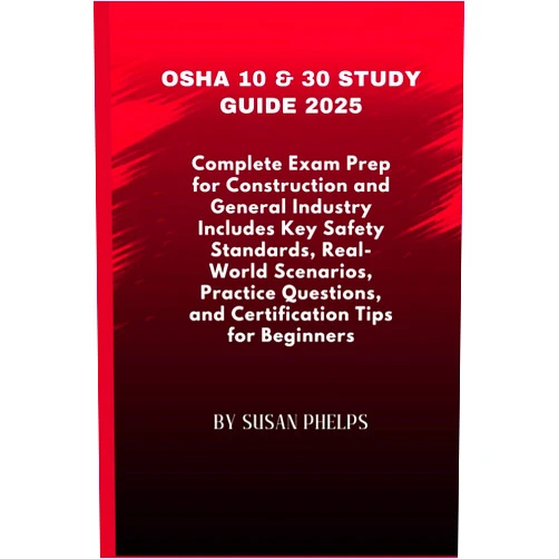 SUSAN PHELPS OSHA 10 & 30 Study Guide 2025: Complete Exam Prep for Construction and General Industry Includes Key Safety Standards, Real-World Scenarios, Practice Questions, and Certification Tips for Beginners