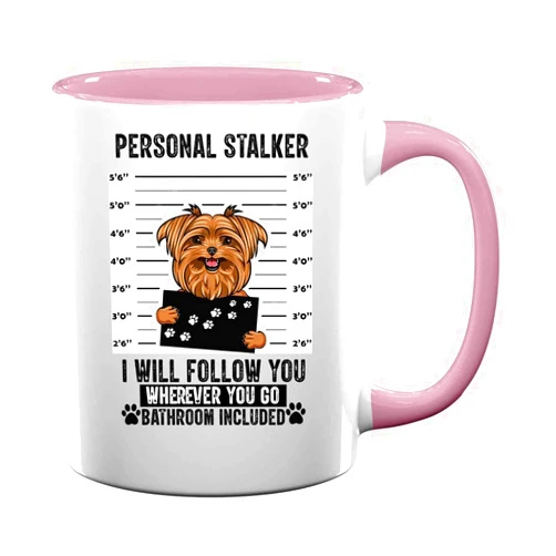 Generic Personal Stalker I Will Follow You Wherever You Go Yorkshire Terrier Dog Pet Lover U50021 Present For Birthday, Anniversary, Valentine's Day 11 Oz Pink Inner Mug