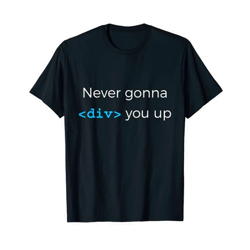 Funny Programmer Shirts by T.K. Never Gonna DIV You Up Funny HTML Web Developer T Shirt