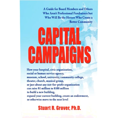 Stuart Grover Capital Campaigns: A Guide for Board Members and Others Who Aren't Professional Fundraisers but Who Will Be the Heroes Who Create a Better Community