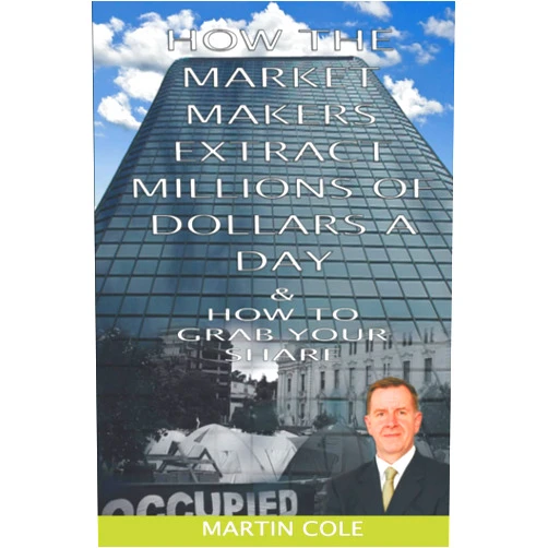 Martin Cole How the market makers extract millions of dollars a day & How to grab your share