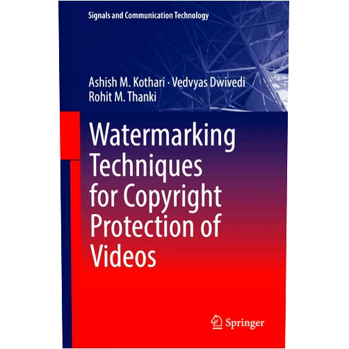 Ashish M. Kothari,Vedvyas Dwivedi,Rohit M. Thanki Watermarking Techniques for Copyright Protection of Videos (Signals and Communication Technology)