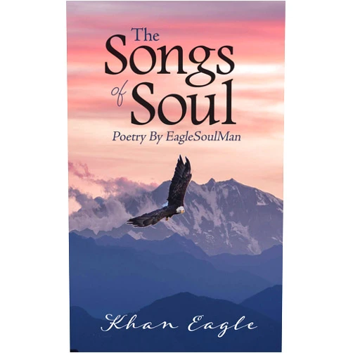By Khan Eagle (Author) Format: Kindle Edition The Songs of Soul: Poetry By EagleSoulMan