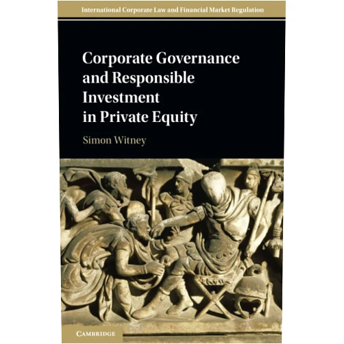 Simon Witney Corporate Governance and Responsible Investment in Private Equity (International Corporate Law and Financial Market Regulation)
