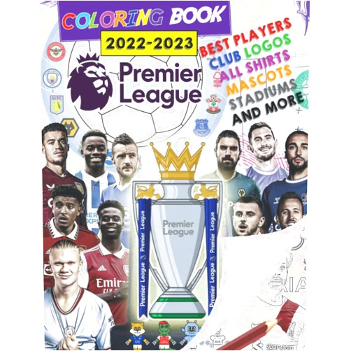 SR JOSE ANTONIO MATEOS Premier League Football COLORING BOOK 22/23 All Clubs Logos, All Shirts, All Stadiums, All iconic Mascots & best Players Gift for Kids: PREMIER LEAGUE FOOTBALL COLORING BOOK 2022-2023