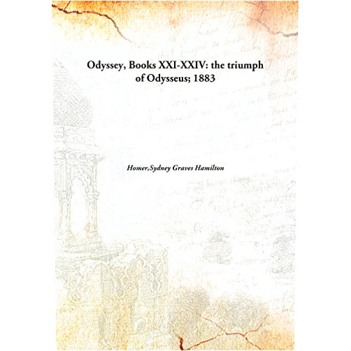 By Sydney Graves Hamilton Homer (Author) Odyssey, Books XXI-XXIV: the triumph of Odysseus;