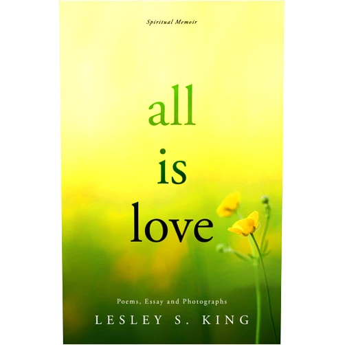 By Lesley King (Author) Format: Kindle Edition All Is Love: Poems, Essays and Photographs (All Love Trilogy Book 2)