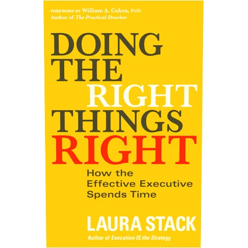 By Laura Stack (Author), William A. Cohen (Foreword) Doing the Right Things Right: How the Effective Executive Spends Time