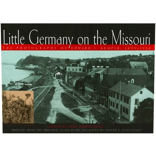 Anna Kemper Hesse,Erin McCawley Renn,Adolf E. Schroeder,Oliver Schuchard Little Germany on the Missouri: The Photographs of Edward J. Kemper, 1895-1920 (Volume 1)