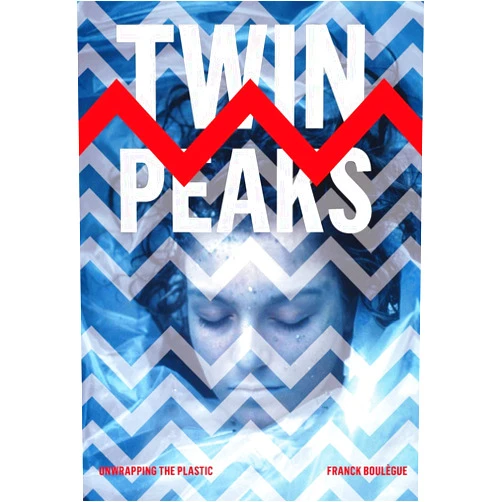 Franck Boulègue,David Bushman Twin Peaks: Unwrapping the Plastic