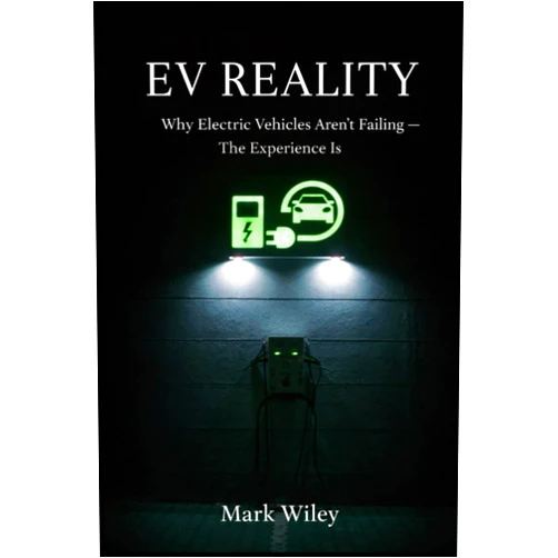 Mark Wiley EV Reality: Why Electric Vehicles Aren't Failing - The Experience Is