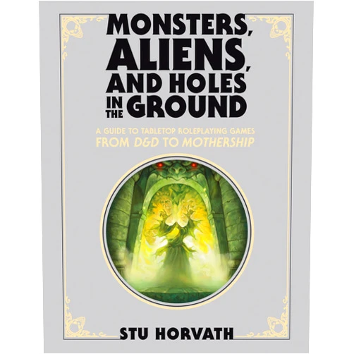 By Stu Horvath (Author) Monsters, Aliens, and Holes in the Ground, Deluxe Edition: A Guide to Tabletop Roleplaying Games from D&D to Mothership