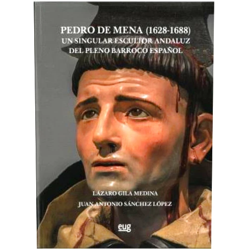 Spanish Edition by Lázaro Gila Medina (Author), Juan Antonio Sánchez López (Author) Pedro de Mena (1628-1688): un singular escultor andaluz del pleno Barroco español