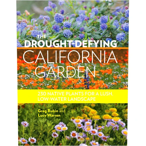 Greg Rubin,Lucy Warren The Drought-Defying California Garden: 230 Native Plants for a Lush, Low-Water Landscape