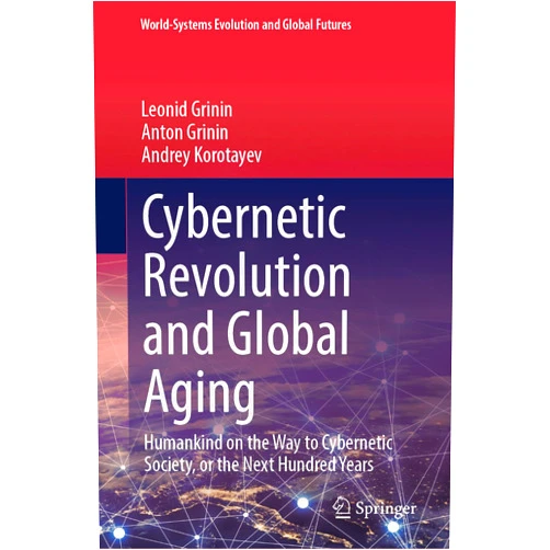 By Leonid Grinin (Author), Anton Grinin (Author), Andrey Korotayev (Author) & 0 more Cybernetic Revolution and Global Aging: Humankind on the Way to Cybernetic Society, or the Next Hundred Years (World-Systems Evolution and Global Futures)