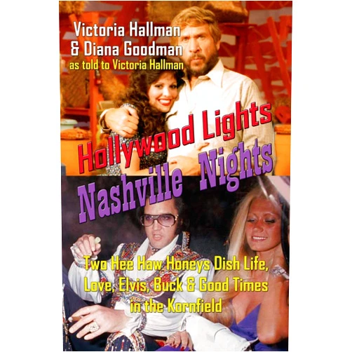Victoria Hallman,Diana Goodman Hollywood Lights, Nashville Nights: Two Hee Haw Honeys Dish Life, Love, Elvis, Buck, and Good Times In the Kornfield
