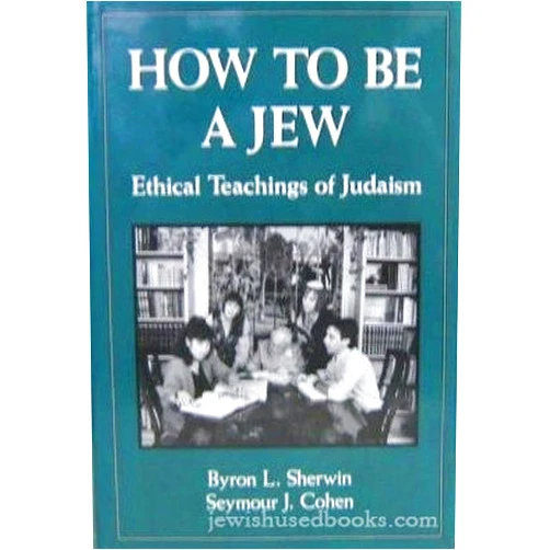Byron L. Sherwin,Seymour J. Cohen How to Be a Jew: Ethical Teachings of Judaism