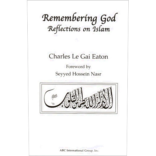 Charles Le Gai Eaton Remembering God : Reflections on Islam
