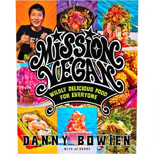 Danny Bowien,JJ Goode EdD. Mission Vegan: Wildly Delicious Food for Everyone