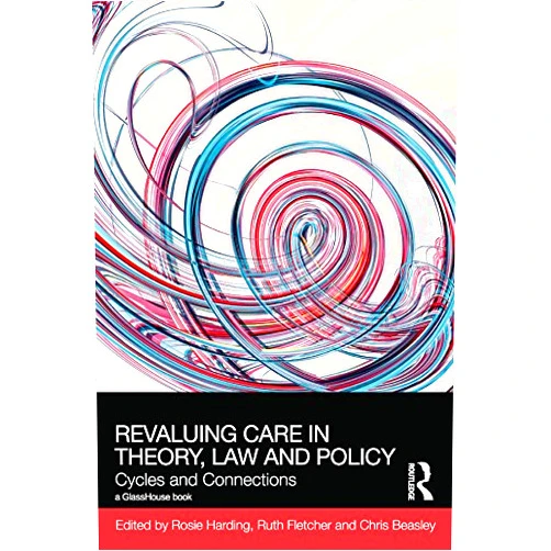 By Rosie Harding (Editor), Ruth Fletcher (Editor), Chris Beasley (Editor) & 0 more Format: Kindle Edition ReValuing Care in Theory, Law and Policy: Cycles and Connections (Social Justice)