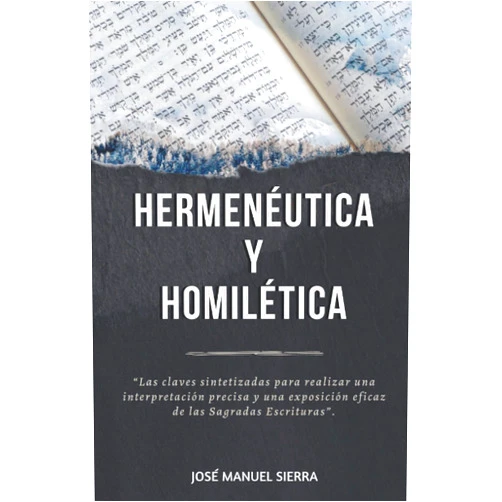 Spanish Edition by José Manuel Sierra Páez (Author), Sarai Fernández Rodríguez (Editor) Hermenéutica y Homilética: Las claves sintetizadas para una correcta interpretación y una exposición eficaz de las Sagradas Escrituras (Spanish Edition)