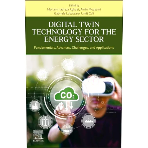 Mohammadreza Aghaei,Amin Moazami,Gabriele Lobaccaro,Umit Cali Digital Twin Technology for the Energy Sector: Fundamentals, Advances, Challenges, and Applications