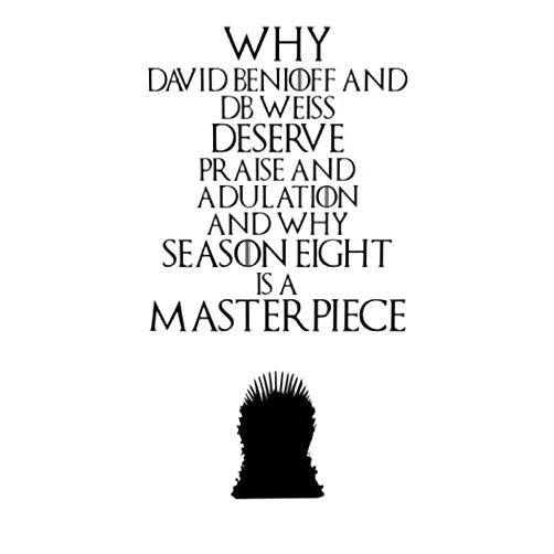 Frey Fulke Why David Benioff and DB Weiss Deserve Praise and Adulation and Why Season Eight is a Masterpiece
