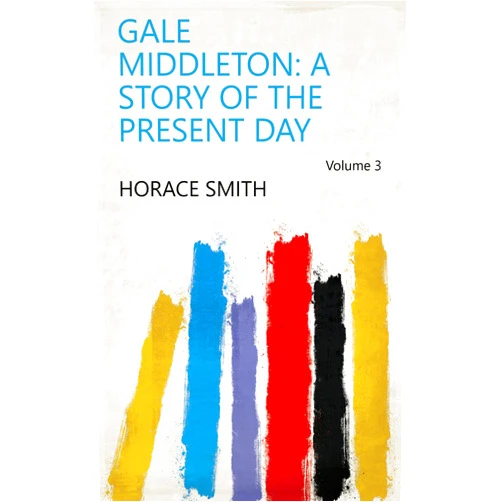By Horace Smith (Author) Format: Kindle Edition Gale Middleton: A Story of the Present Day Volume 3
