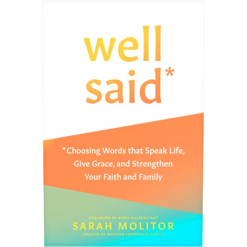 By Sarah Molitor (Author), Abbie Halberstadt (Foreword) Well Said: Choosing Words that Speak Life, Give Grace, and Strengthen Your Faith and Family